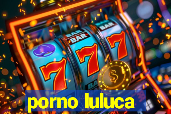 porno luluca